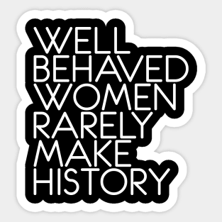 WELL BEHAVED WOMEN RARELY MAKE HISTORY feminist text slogan Sticker